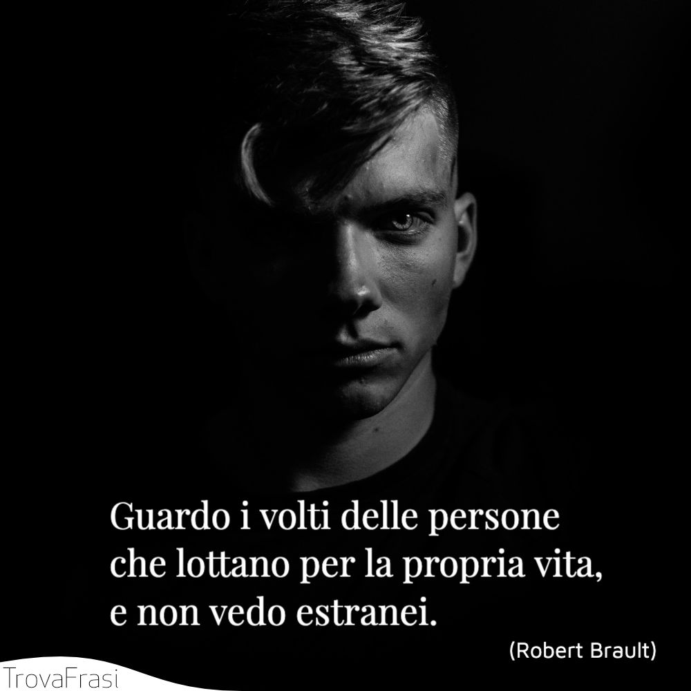 Guardo i volti delle persone che lottano per la propria vita, e non vedo estranei.