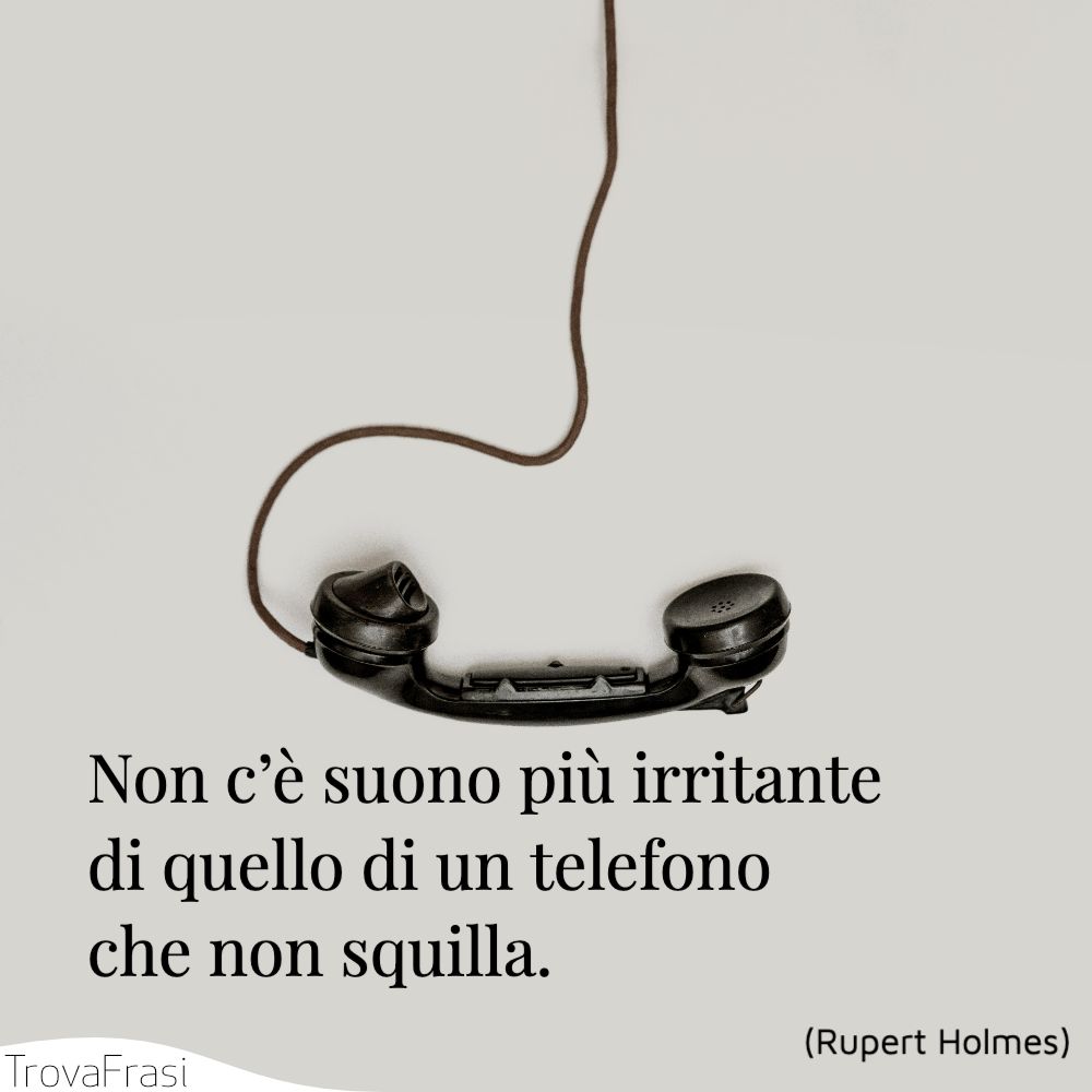 Non c’è suono più irritante di quello di un telefono che non squilla.