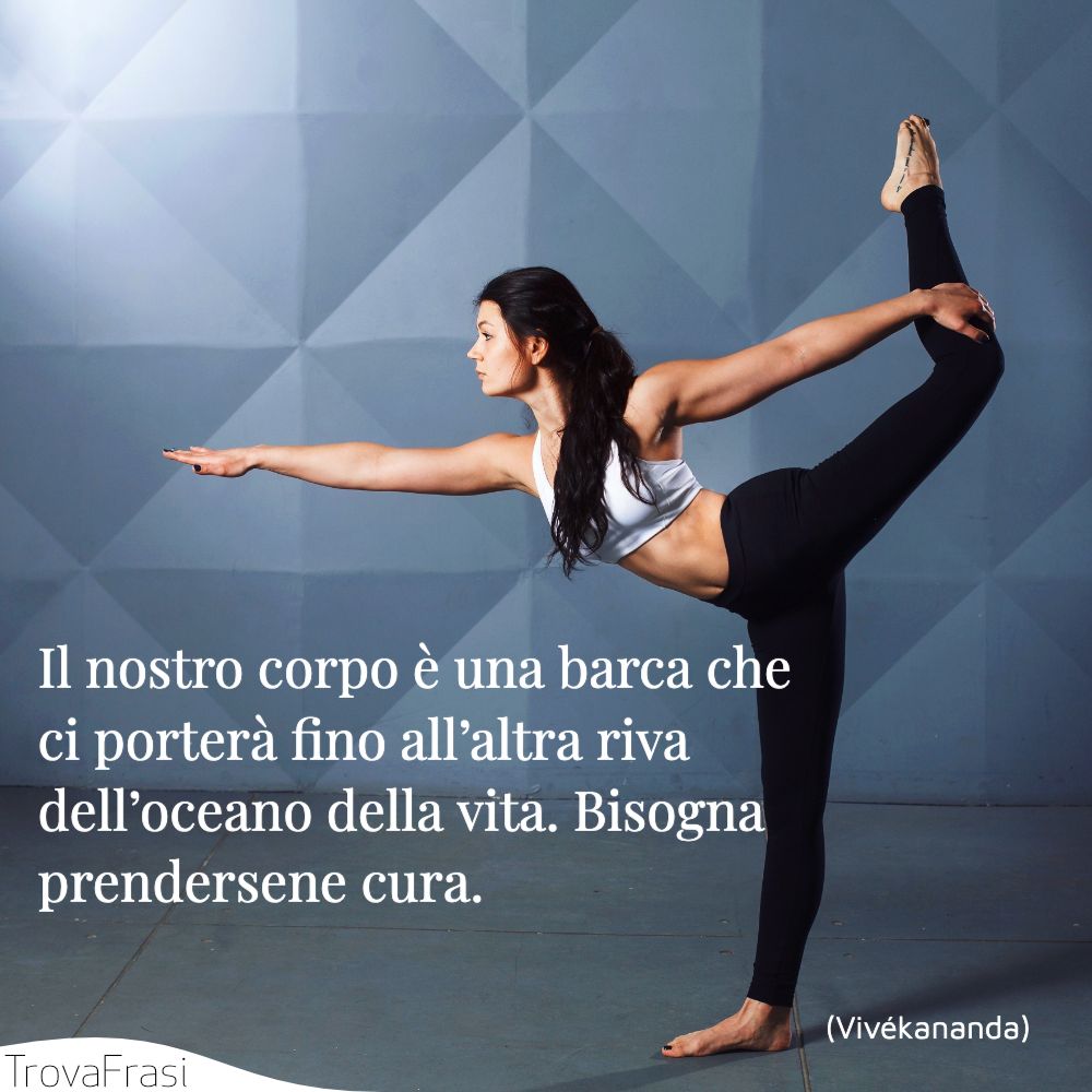 Il nostro corpo è una barca che ci porterà fino all’altra riva dell’oceano della vita. Bisogna prendersene cura.