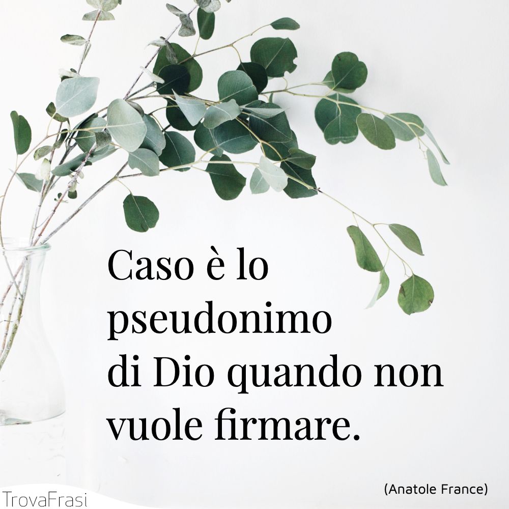 Caso è lo pseudonimo di Dio quando non vuole firmare.