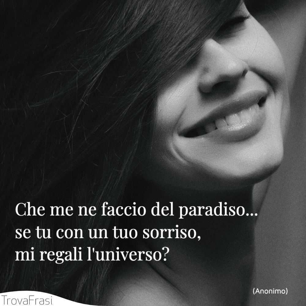 Che me ne faccio del paradiso... se tu con un tuo sorriso, mi regali l'universo?