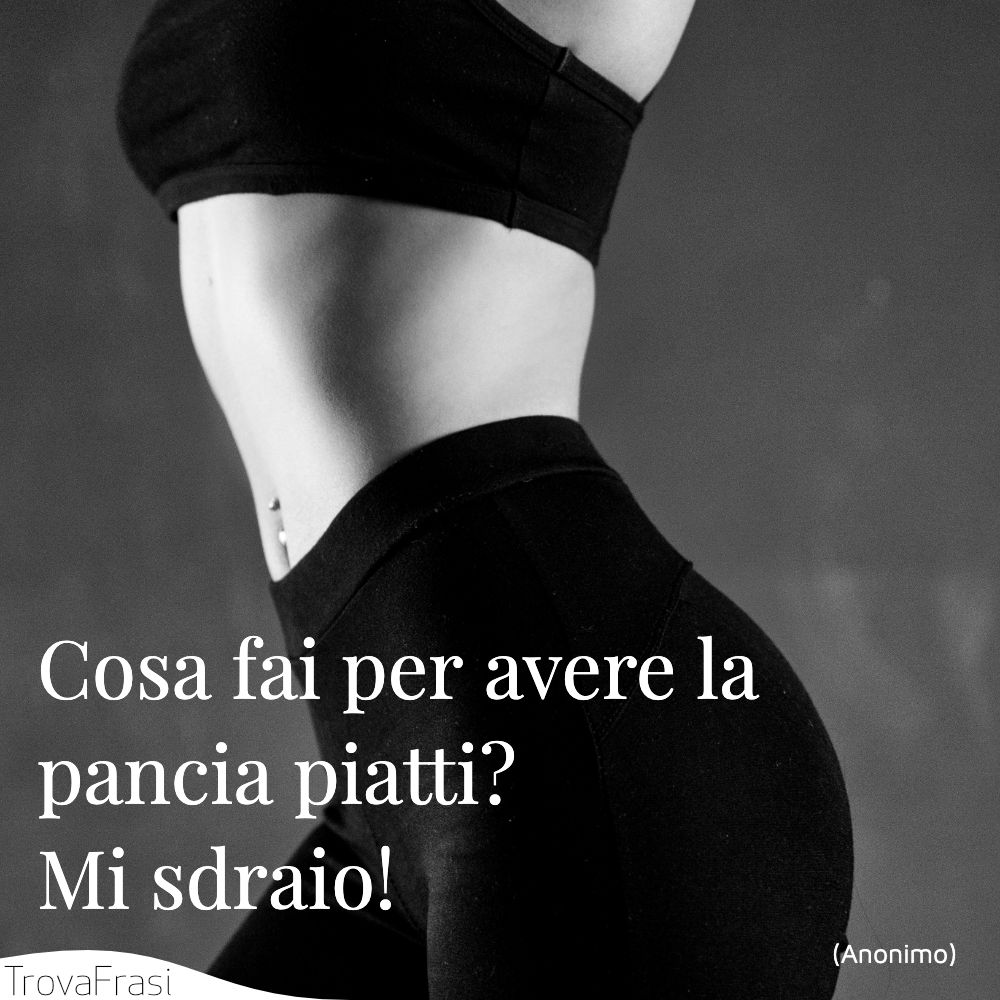 Cosa fai per avere la pancia piatti? Mi sdraio!