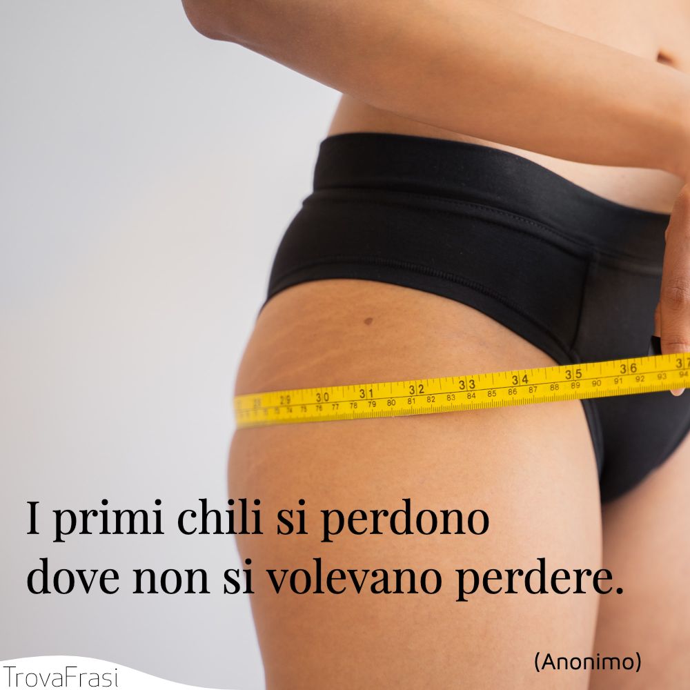 I primi chili si perdono dove non si volevano perdere.