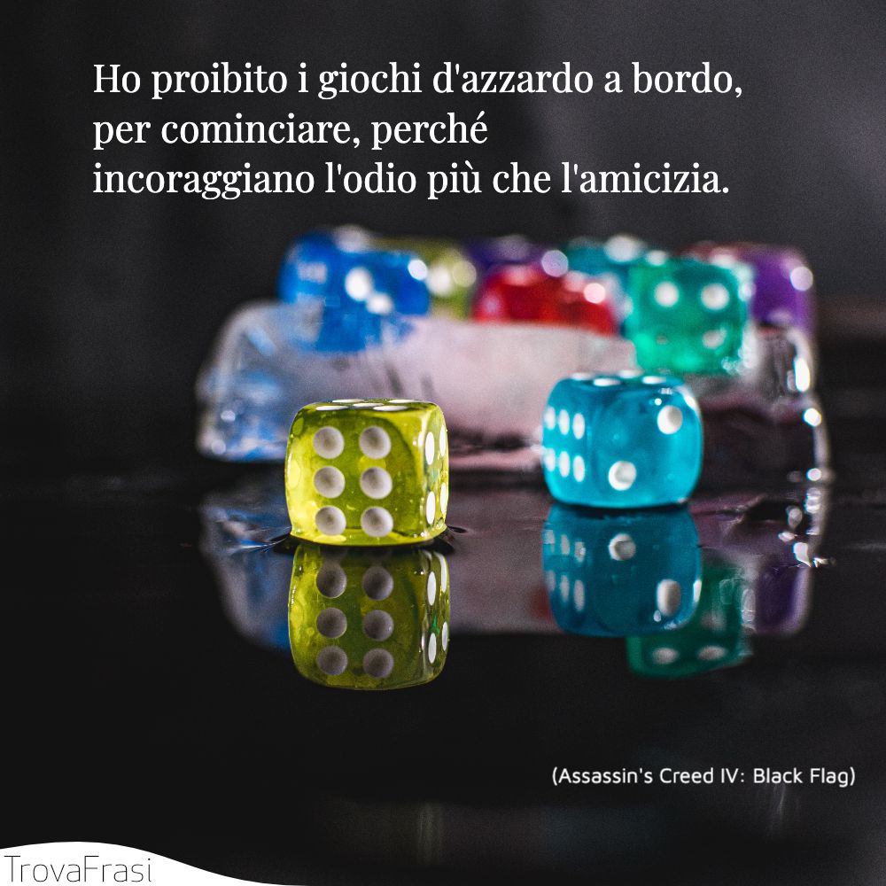 Ho proibito i giochi d'azzardo a bordo, per cominciare, perché incoraggiano l'odio più che l'amicizia.