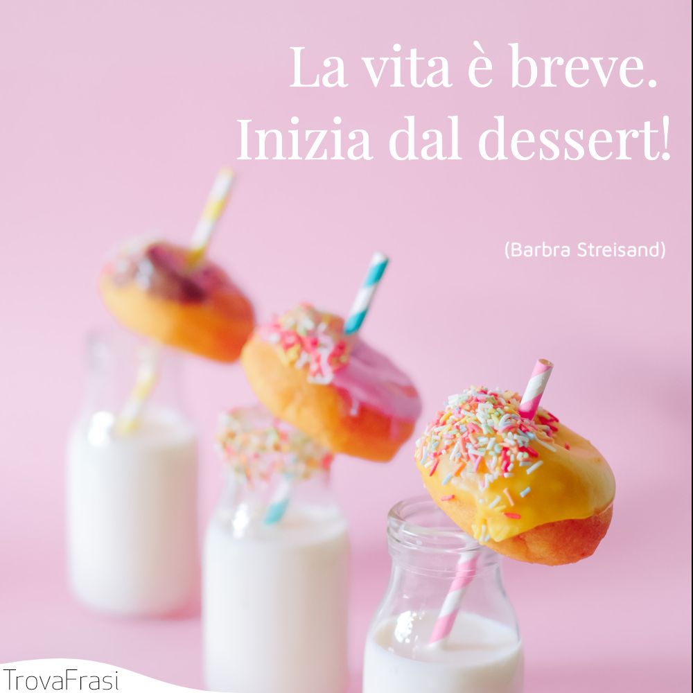 La vita è breve. Inizia dal dessert!