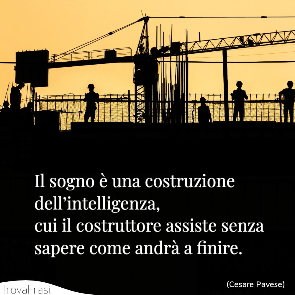 Il sogno è una costruzione dell’intelligenza, cui il costruttore assiste senza sapere come andrà a finire.