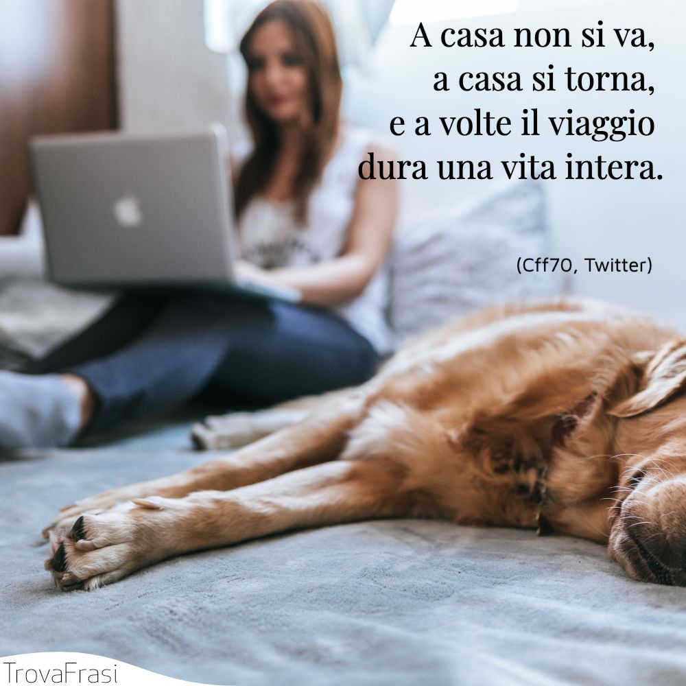 A casa non si va, a casa si torna, e a volte il viaggio dura una vita intera.