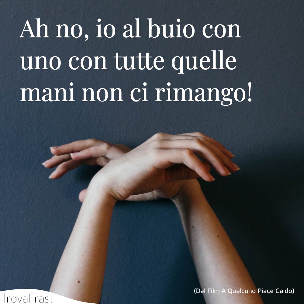 Ah no, io al buio con uno con tutte quelle mani non ci rimango!