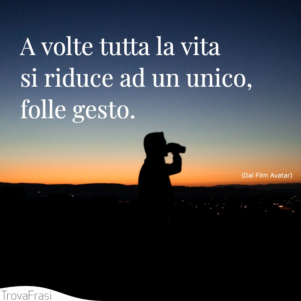 A volte tutta la vita si riduce ad un unico, folle gesto.