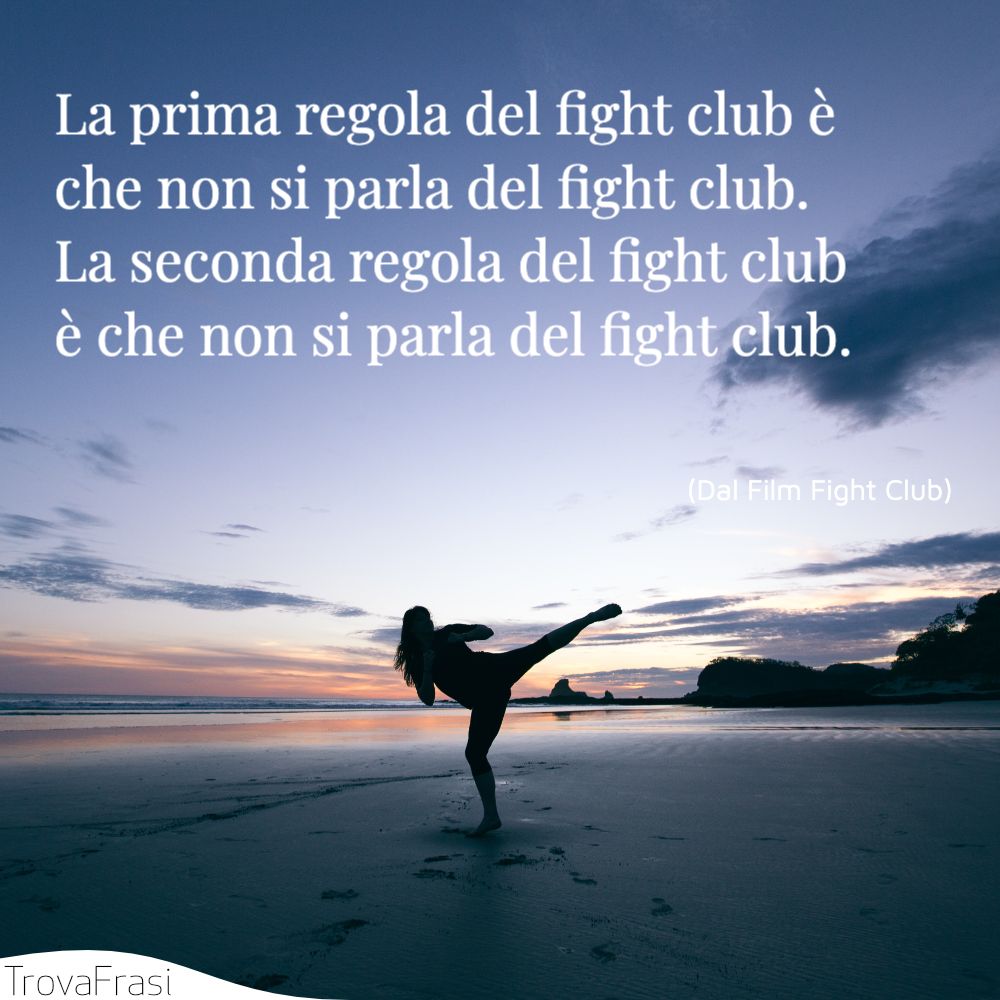 La prima regola del fight club è che non si parla del fight club.La seconda regola del fight club è che non si parla del fight club.