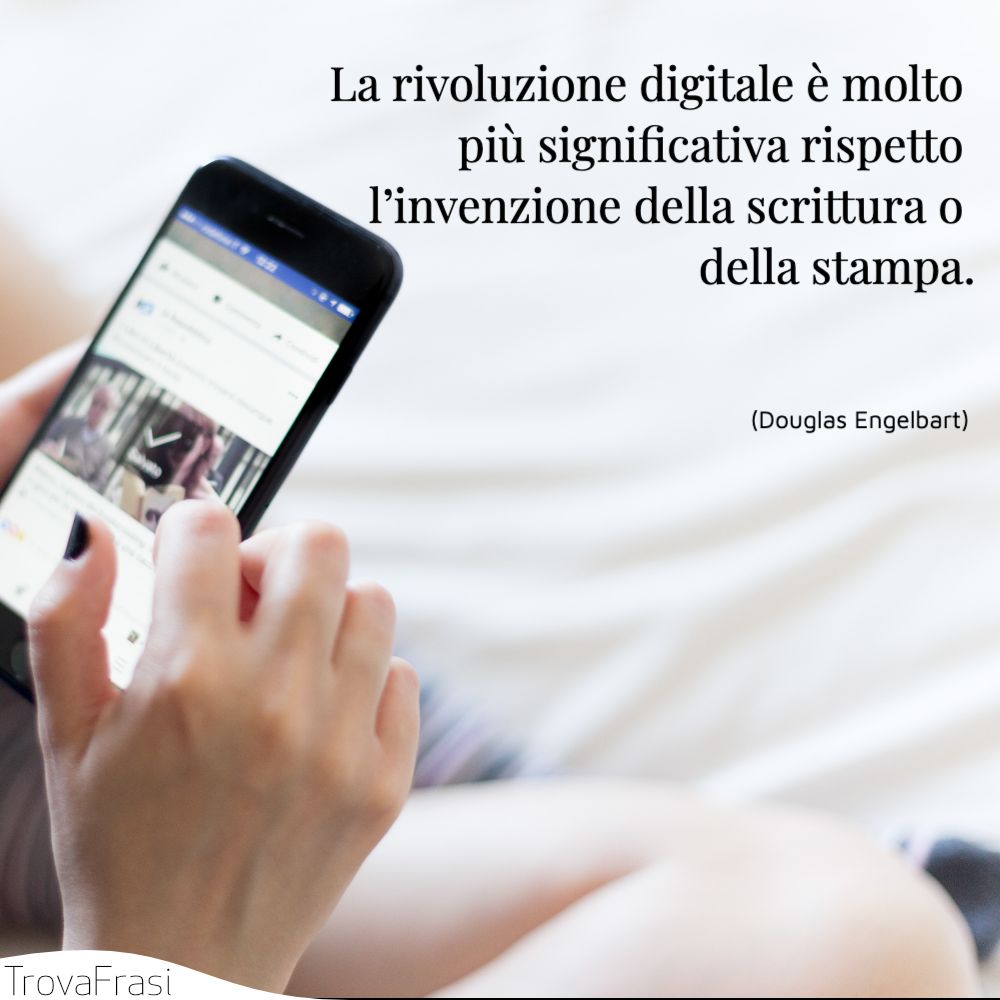 La rivoluzione digitale è molto più significativa rispetto l’invenzione della scrittura o della stampa.