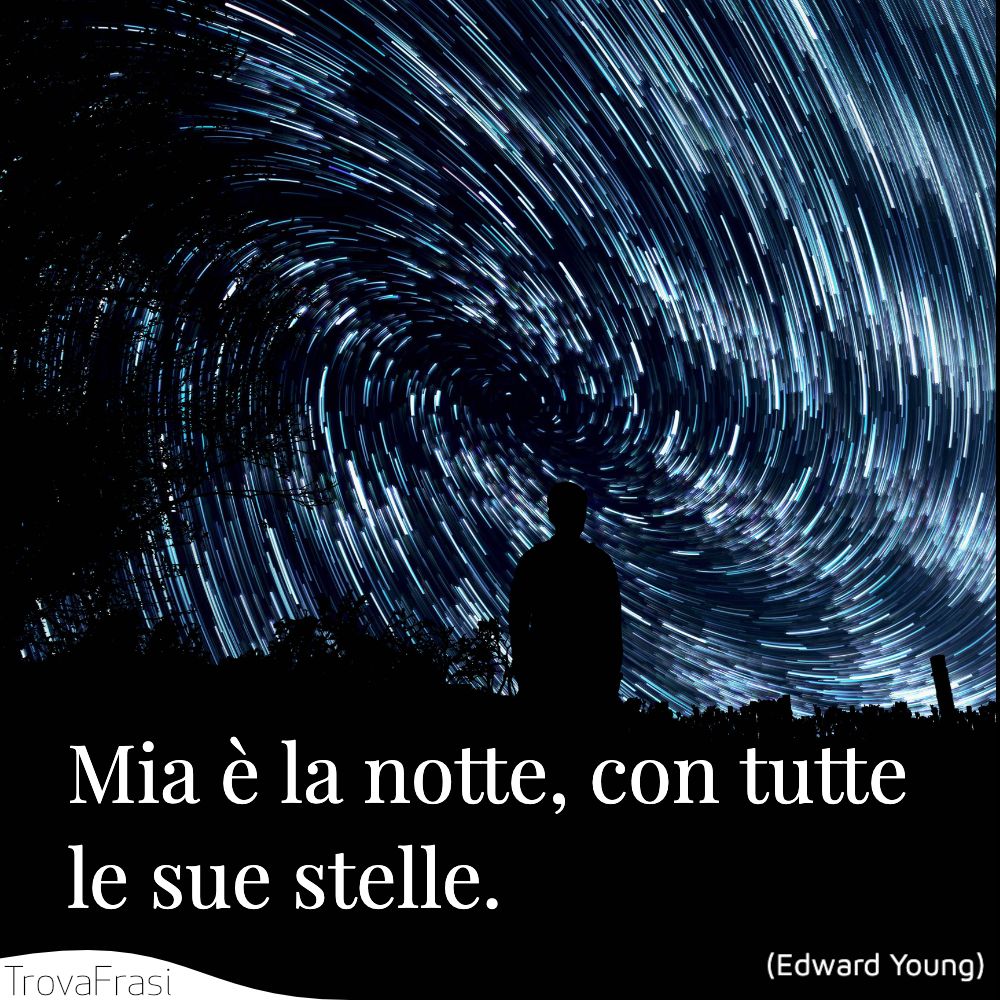 Mia è la notte, con tutte le sue stelle.