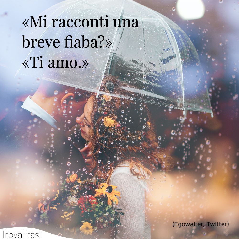 «Mi racconti una breve fiaba?» «Ti amo.»