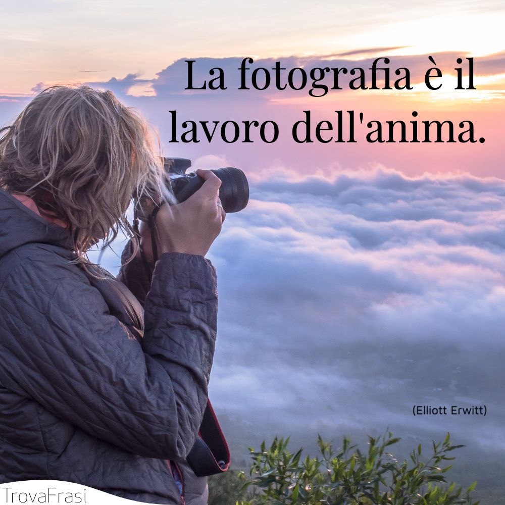 La fotografia è il lavoro dell'anima.