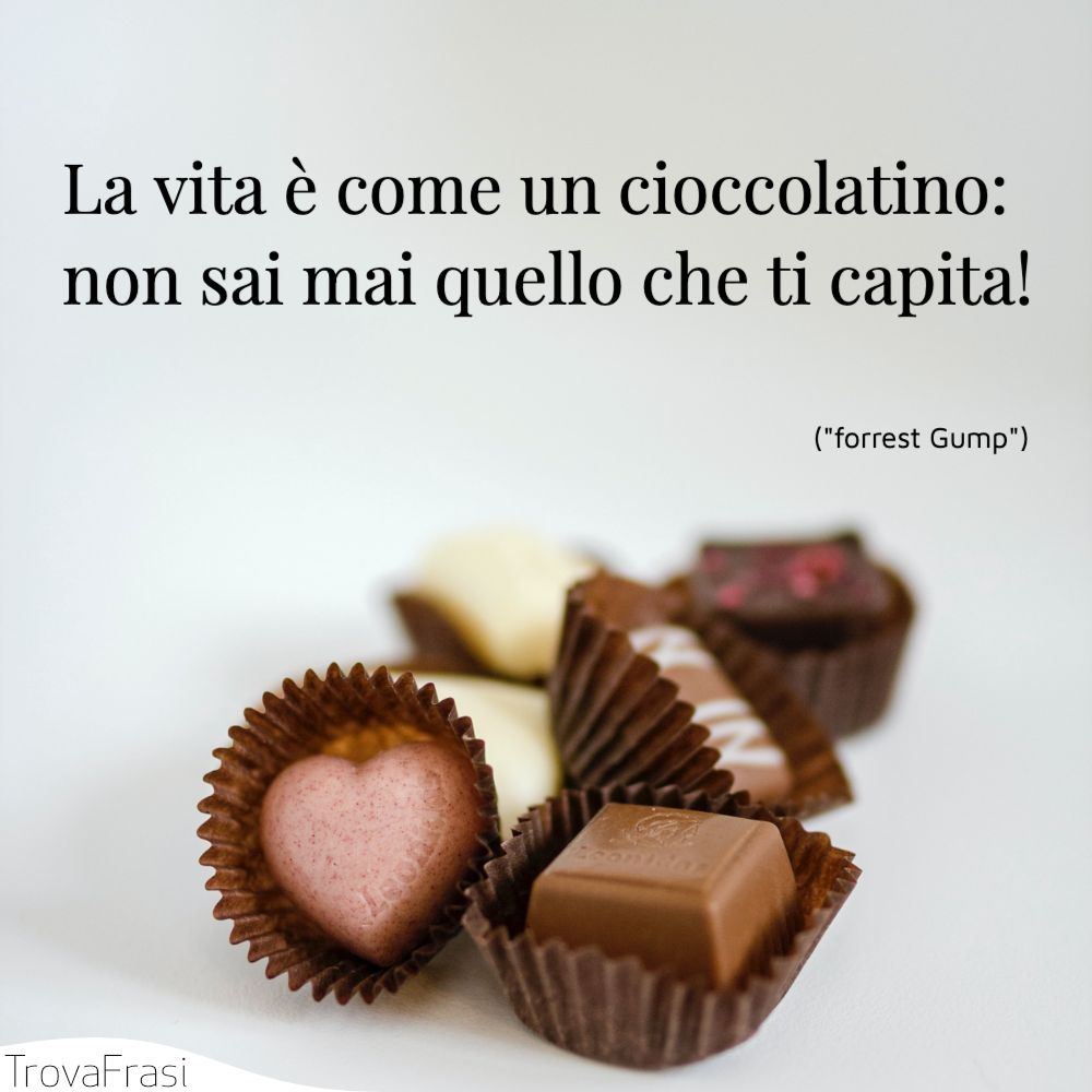 La vita è come un cioccolatino: non sai mai quello che ti capita!