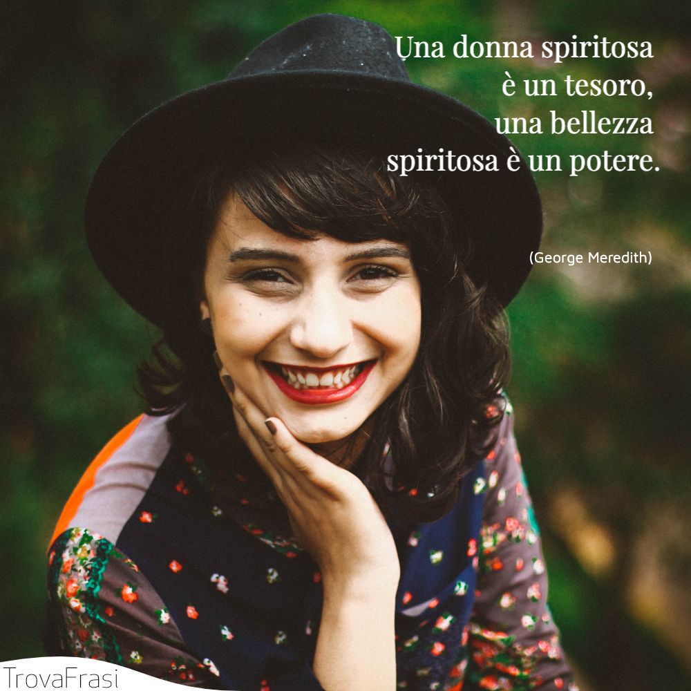 Una donna spiritosa è un tesoro, una bellezza spiritosa è un potere.