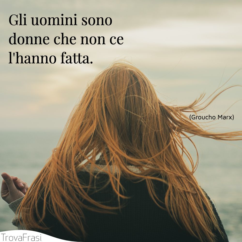 Gli uomini sono donne che non ce l'hanno fatta.