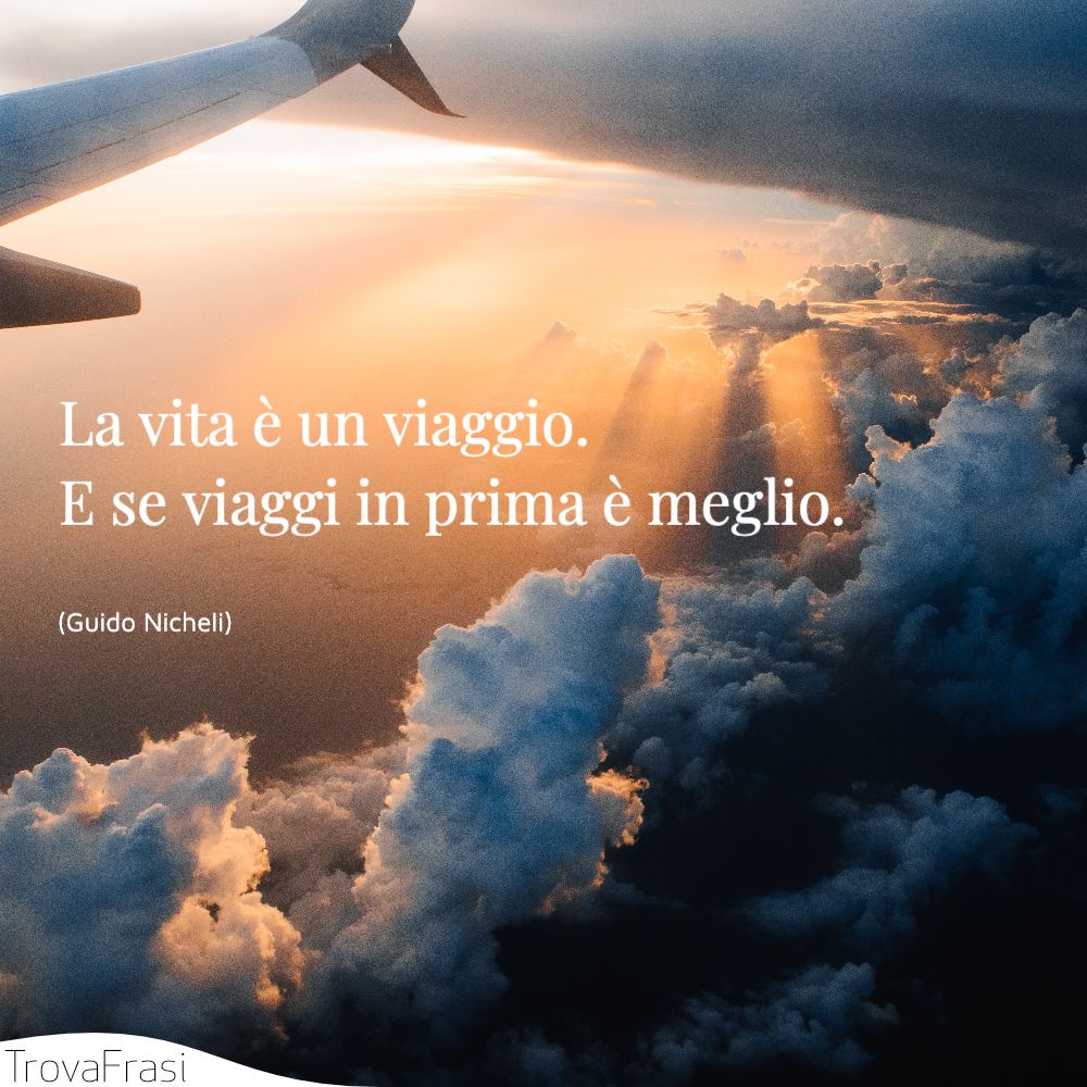 La vita è un viaggio. E se viaggi in prima è meglio.