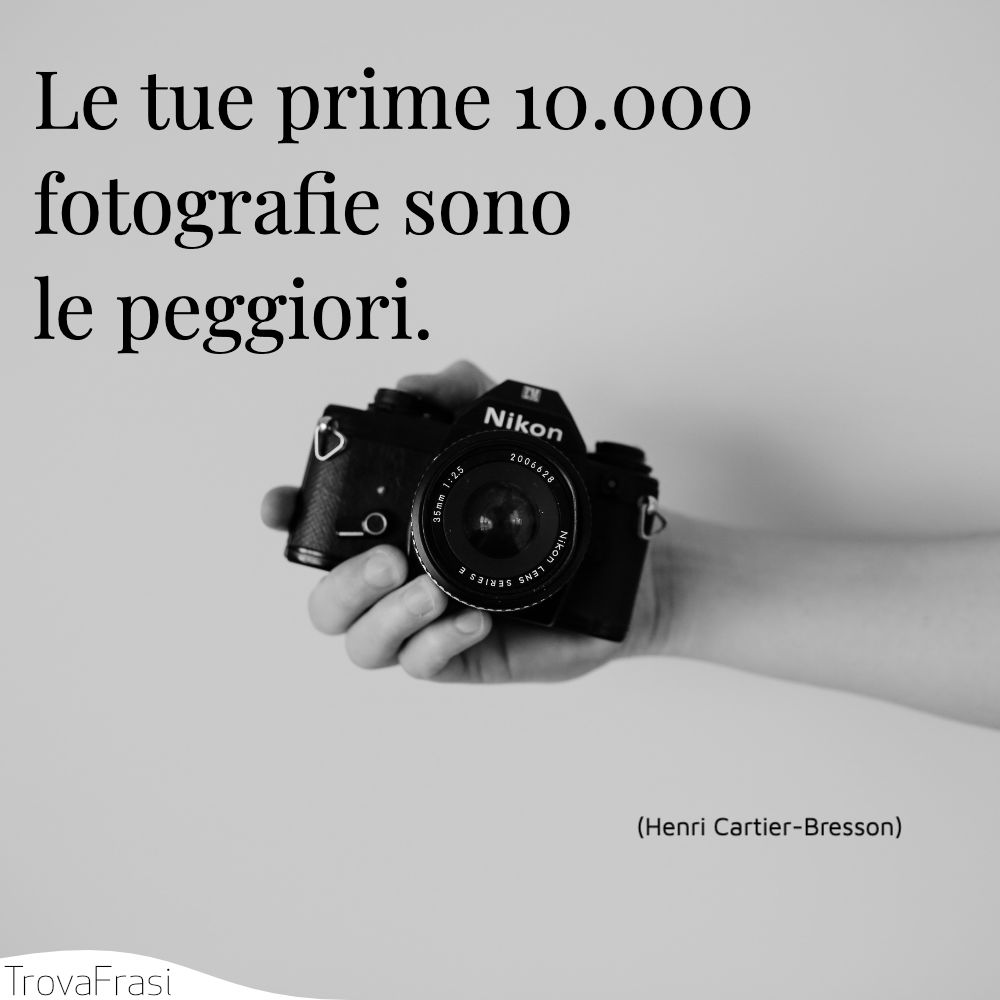 Le tue prime 10.000 fotografie sono le peggiori.