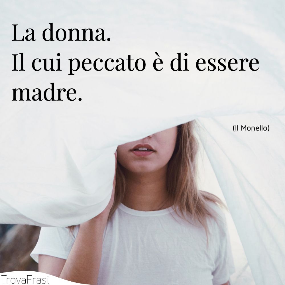 La donna. Il cui peccato è di essere madre.