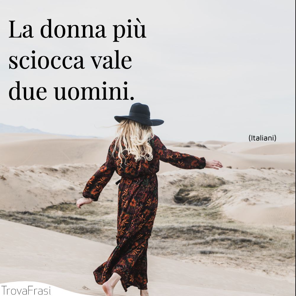La donna più sciocca vale due uomini.