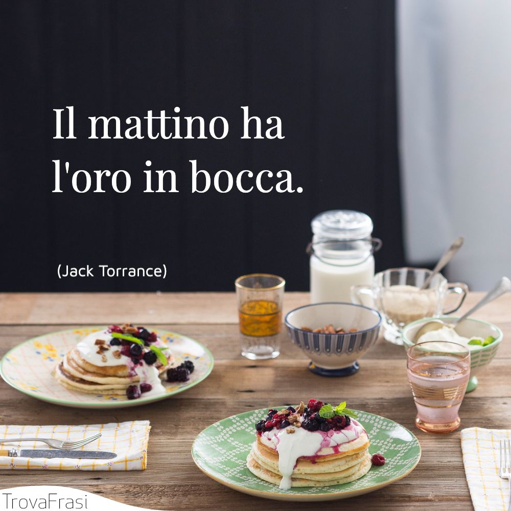 Il mattino ha l'oro in bocca.