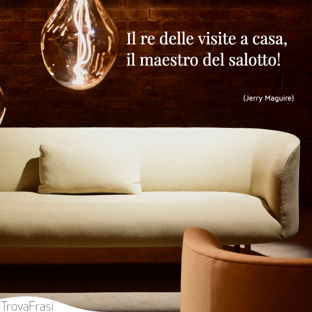 Il re delle visite a casa, il maestro del salotto!