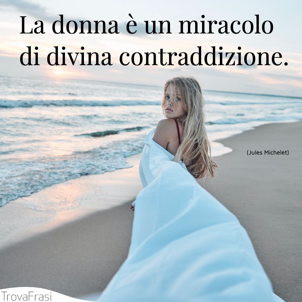La donna è un miracolo di divina contraddizione.