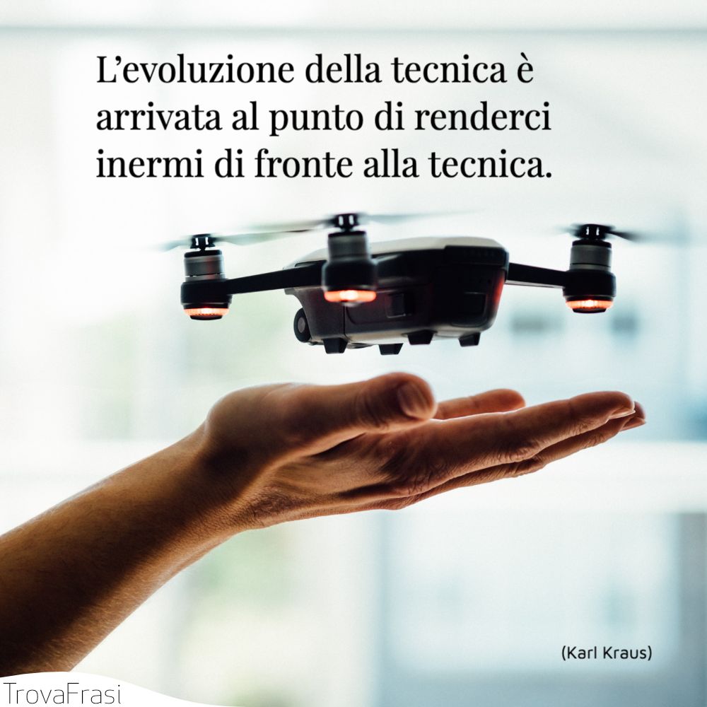 L’evoluzione della tecnica è arrivata al punto di renderci inermi di fronte alla tecnica.