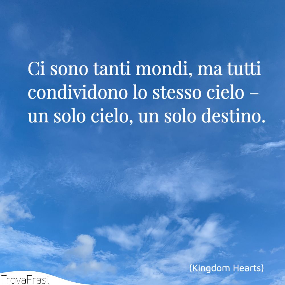 Ci sono tanti mondi, ma tutti  condividono lo stesso cielo –  un solo cielo, un solo destino.