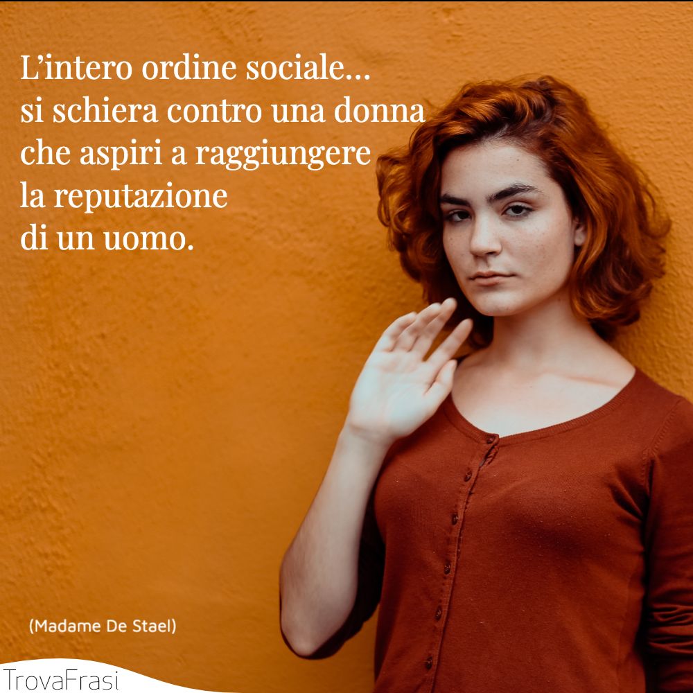 L’intero ordine sociale… si schiera contro una donna che aspiri a raggiungere la reputazione di un uomo.