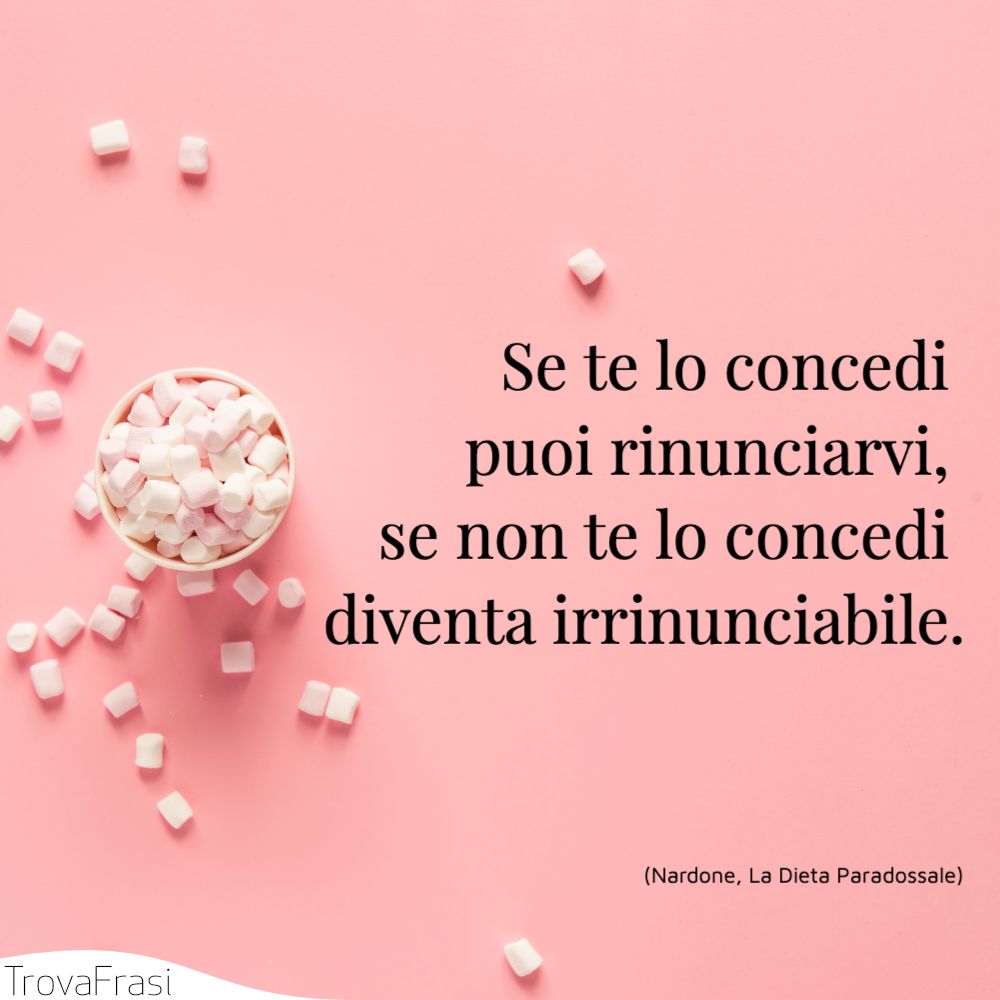 Se te lo concedi puoi rinunciarvi, se non te lo concedi diventa irrinunciabile.