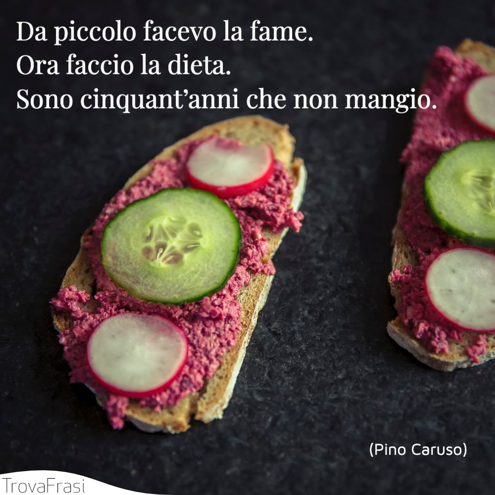 Da piccolo facevo la fame. Ora faccio la dieta. Sono cinquant’anni che non mangio.