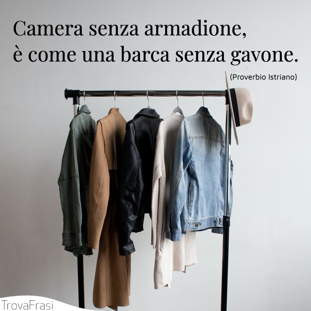 Camera senza armadione, è come una barca senza gavone.