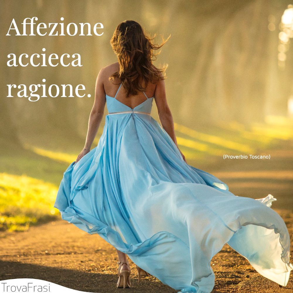 Affezione accieca ragione.