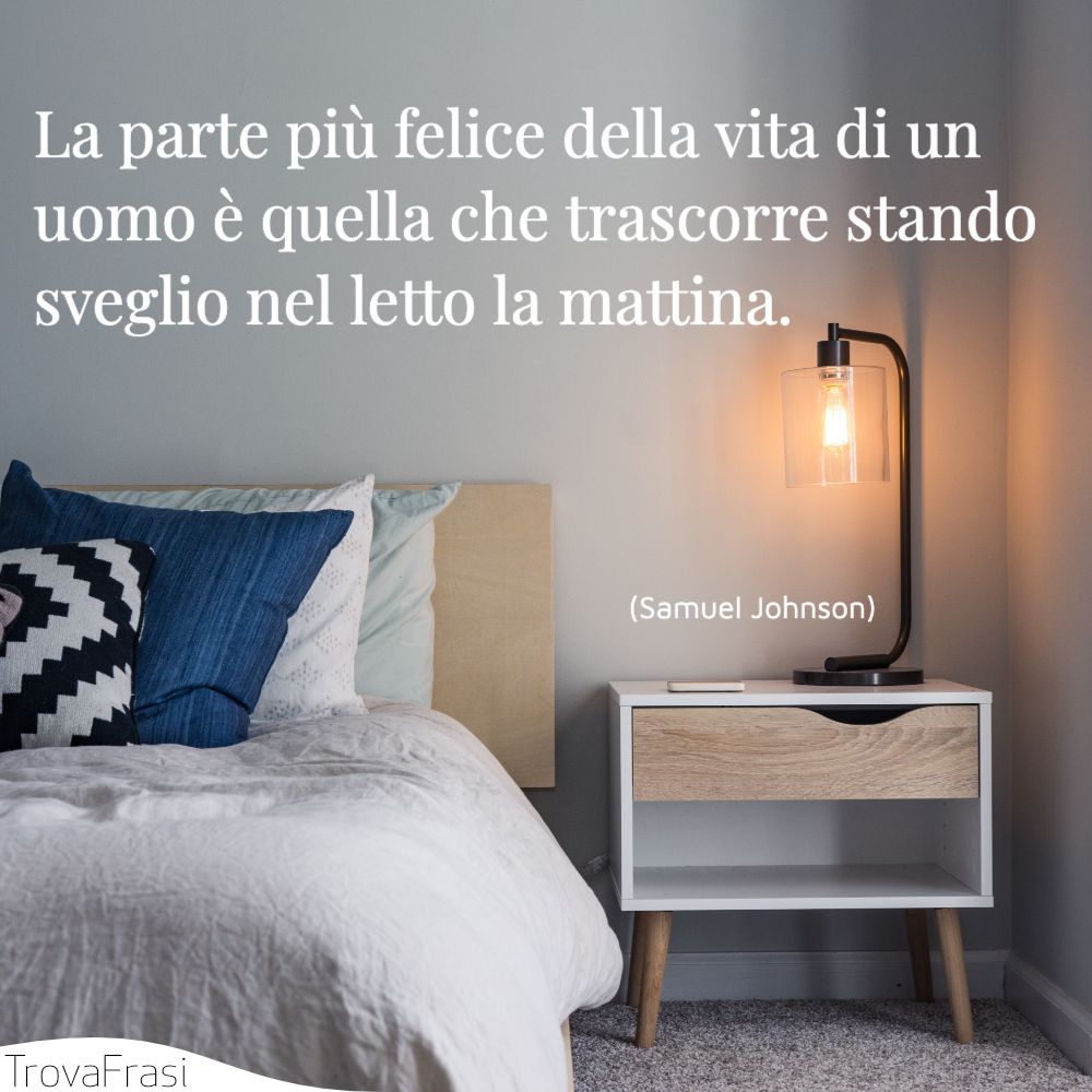 La parte più felice della vita di un uomo è quella che trascorre stando sveglio nel letto la mattina.