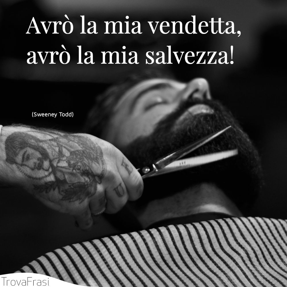 Avrò la mia vendetta, avrò la mia salvezza!