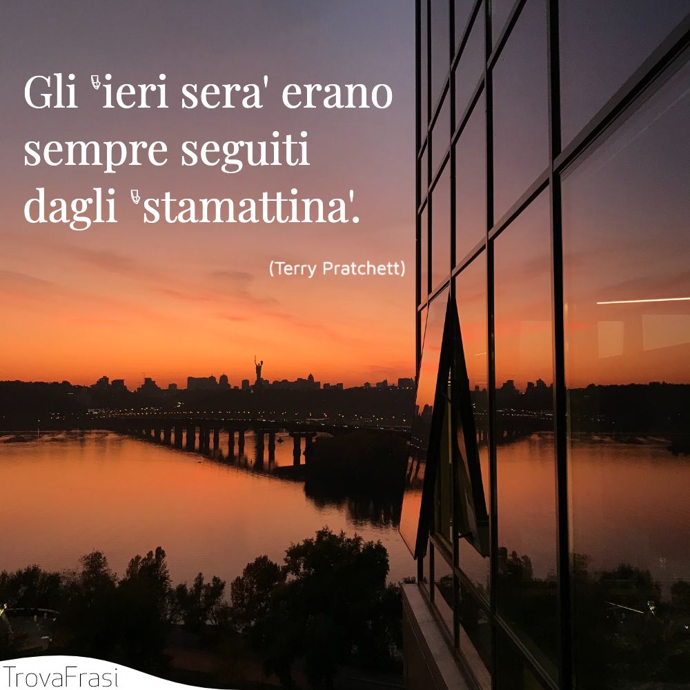 Gli ieri sera' erano sempre seguiti dagli stamattina'.