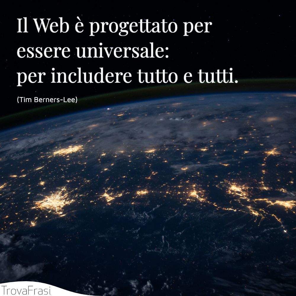 Il Web è progettato per essere universale: per includere tutto e tutti.