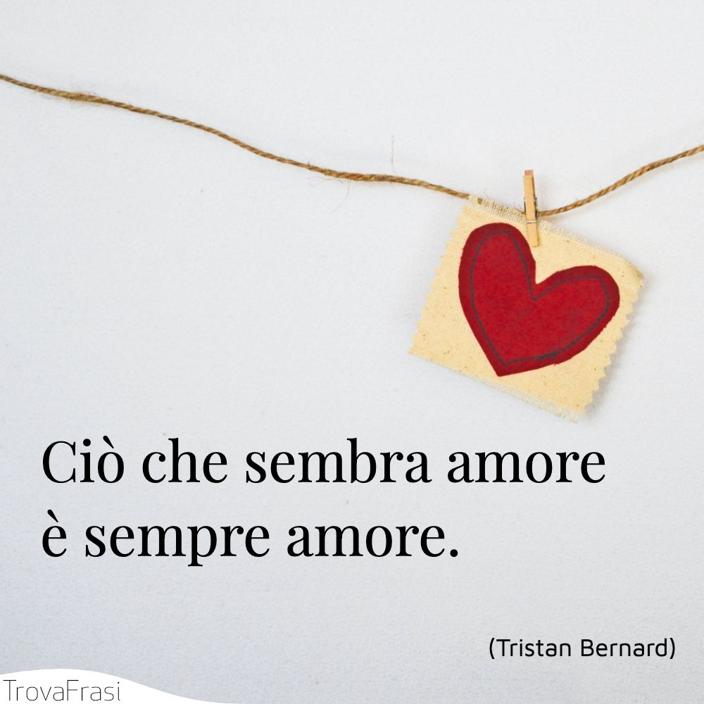 Ciò che sembra amore è sempre amore.