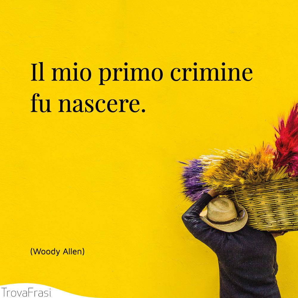Il mio primo crimine fu nascere.