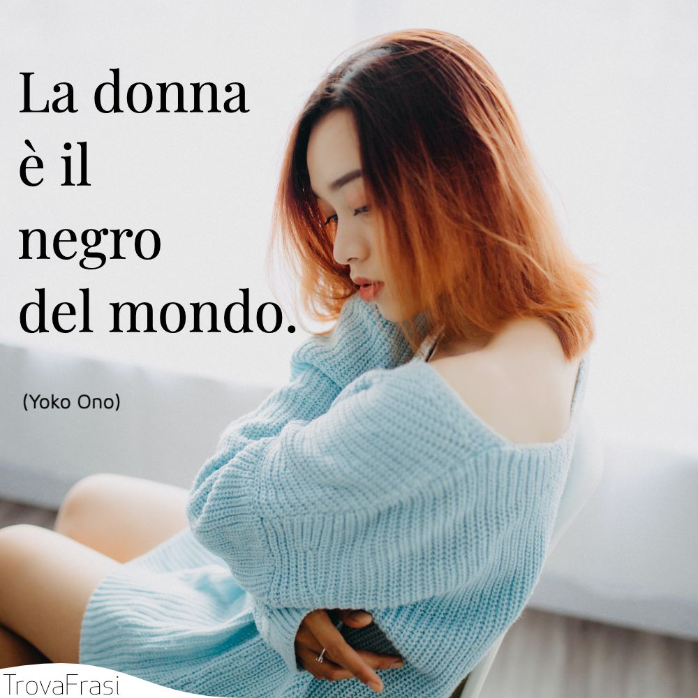 La donna è il negro del mondo.
