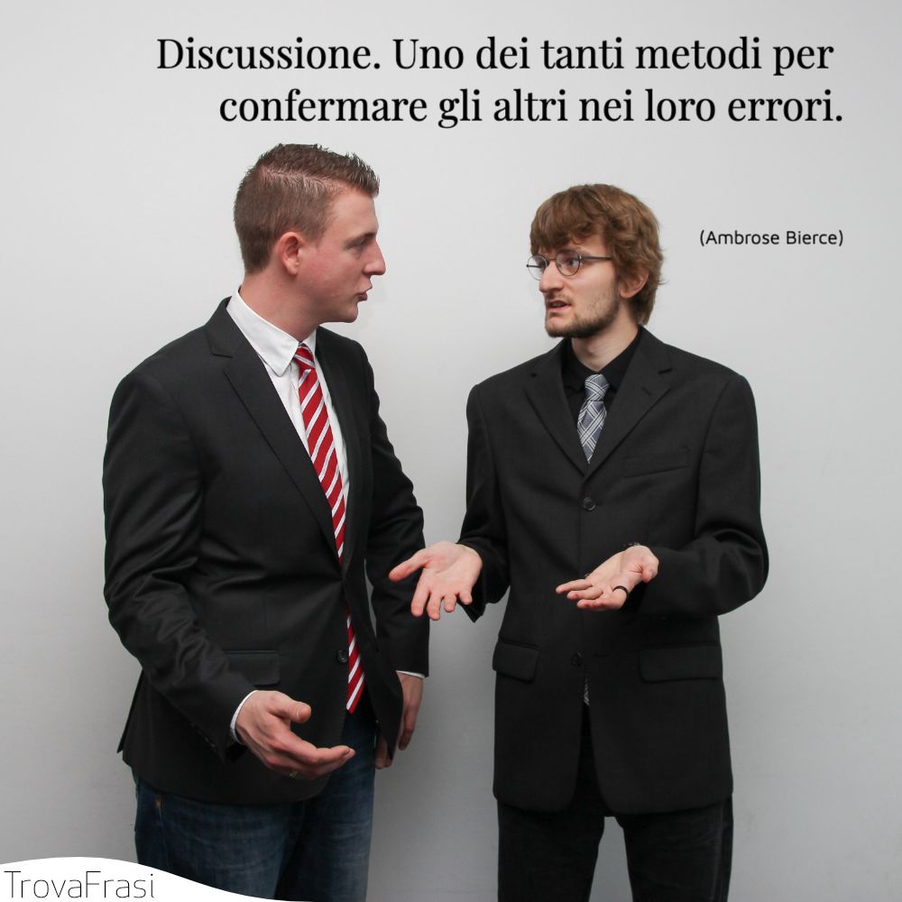 Discussione. Uno dei tanti metodi per confermare gli altri nei loro errori.