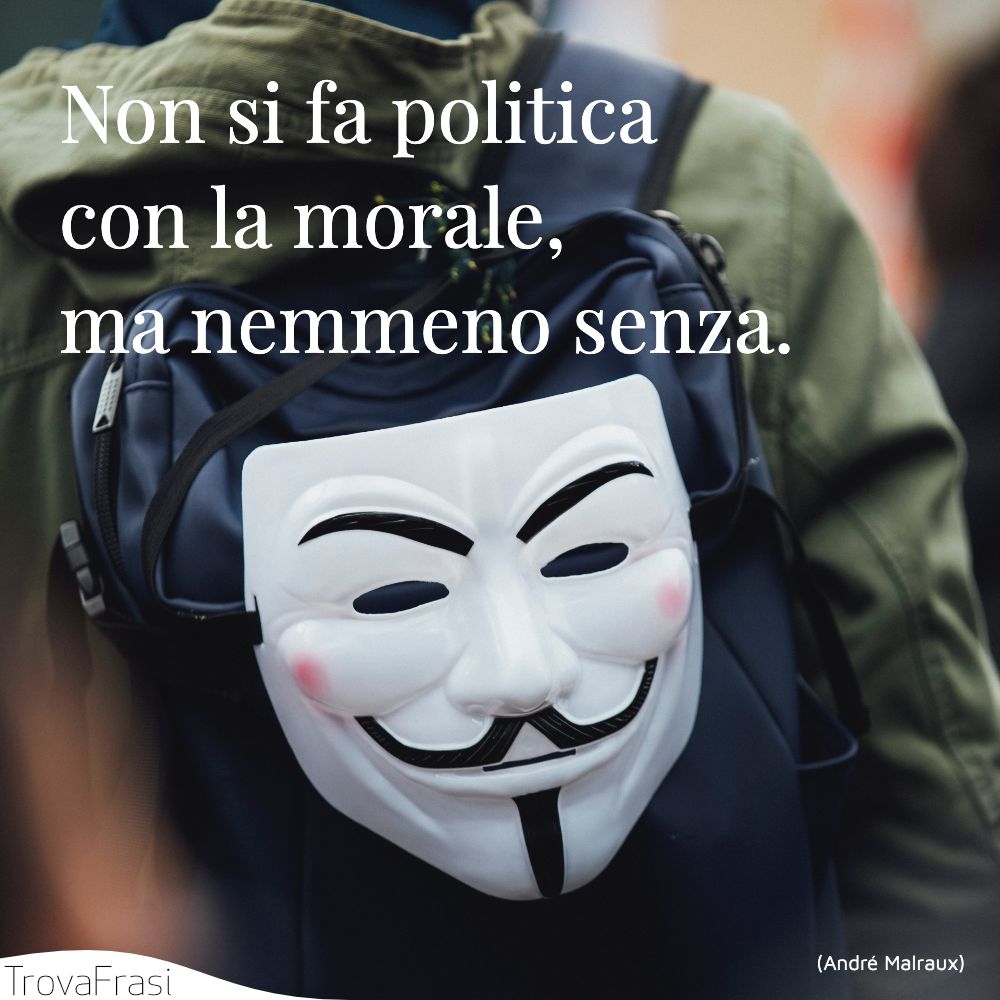 Non si fa politica con la morale, ma nemmeno senza.