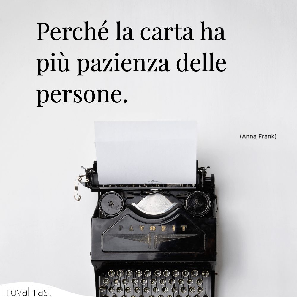 Perché la carta ha più pazienza delle persone.