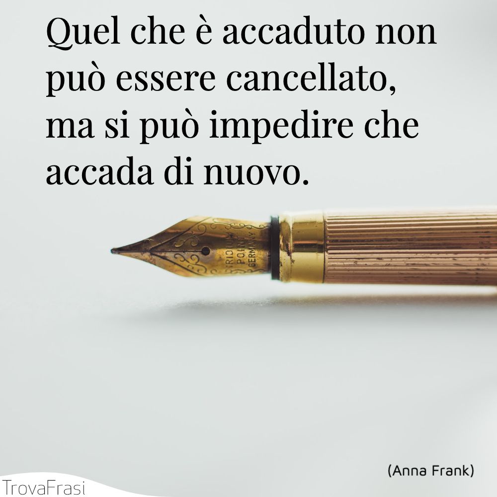 Quel che è accaduto non può essere cancellato, ma si può impedire che accada di nuovo.