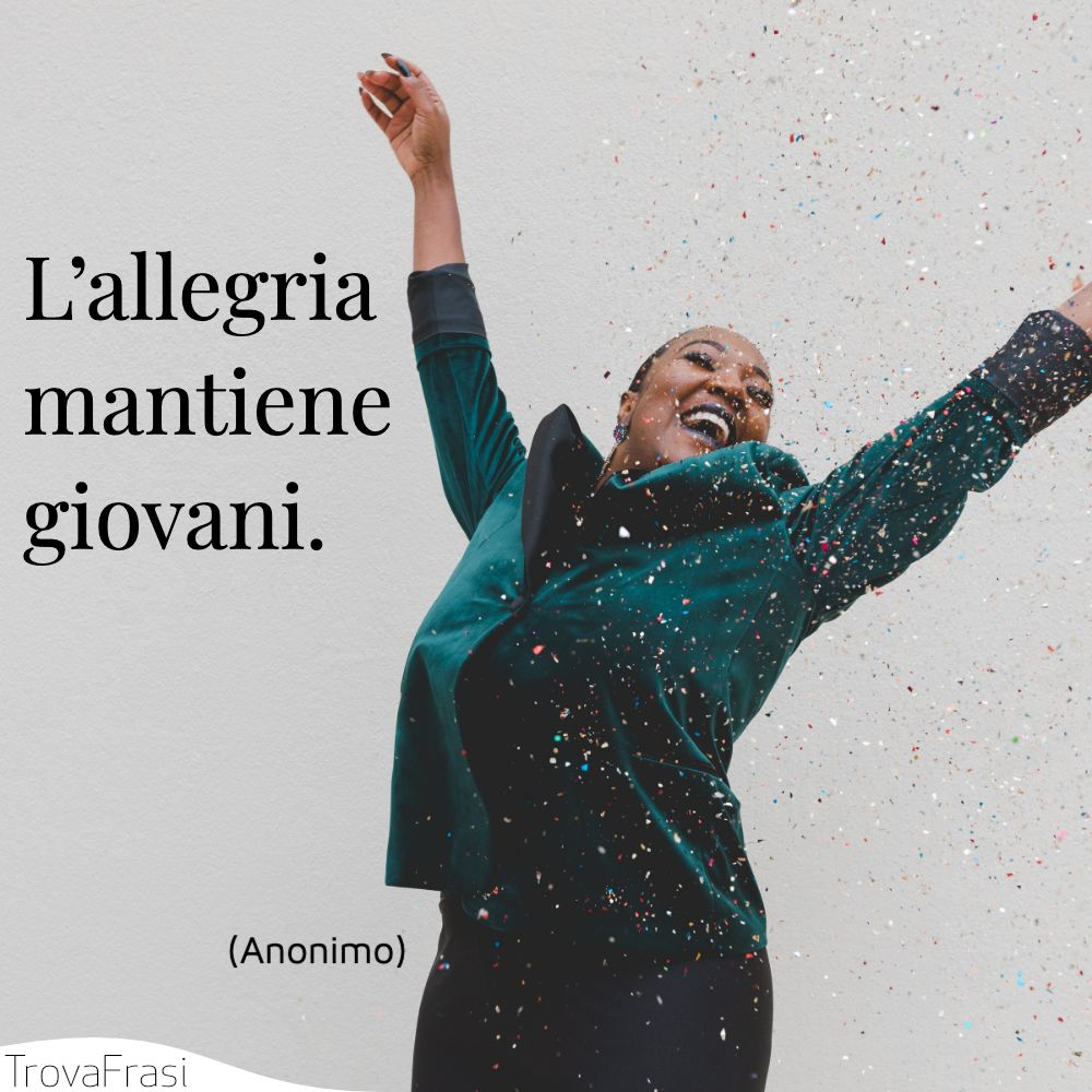 L’allegria mantiene giovani.