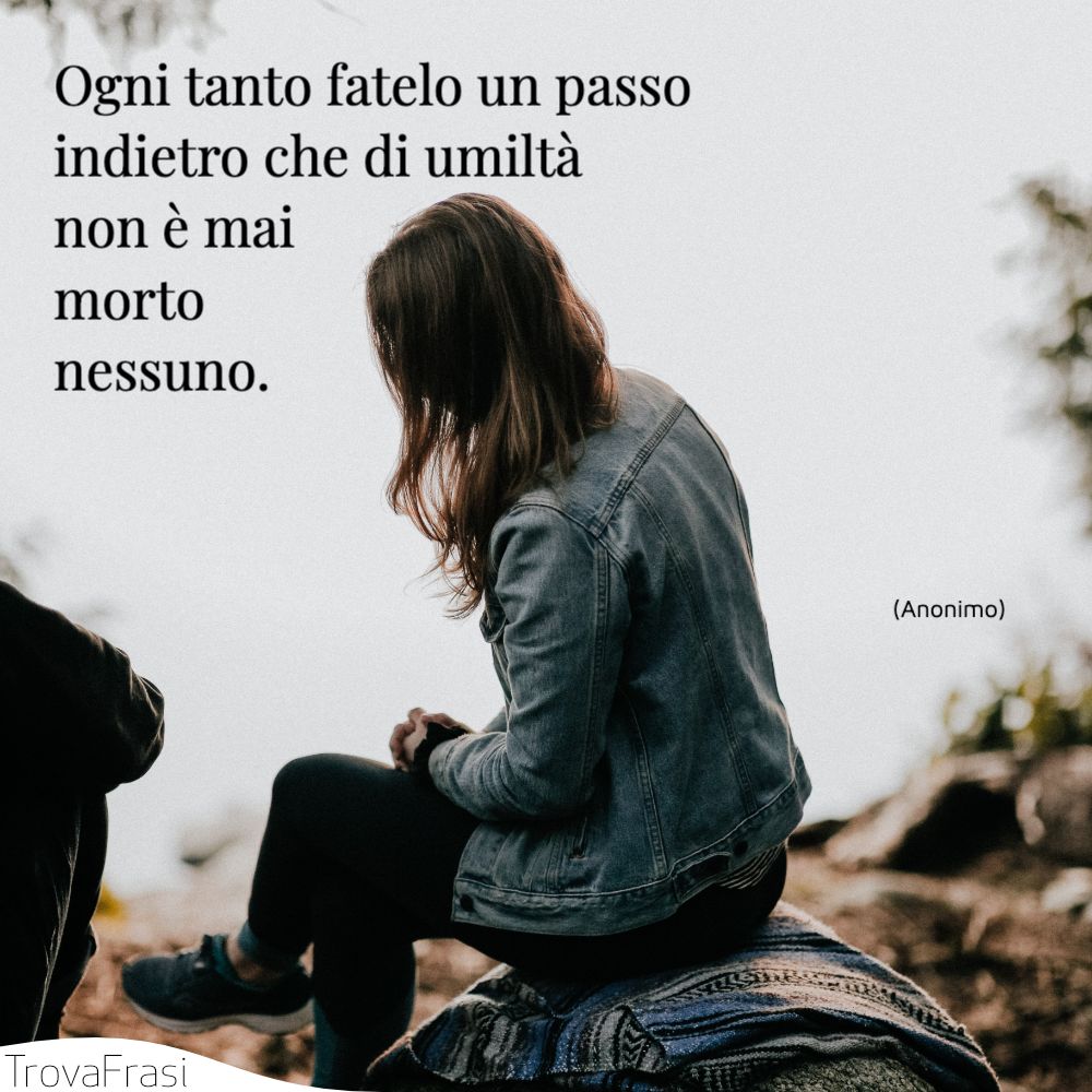 Ogni tanto fatelo un passo indietro che di umiltà non è mai morto nessuno.