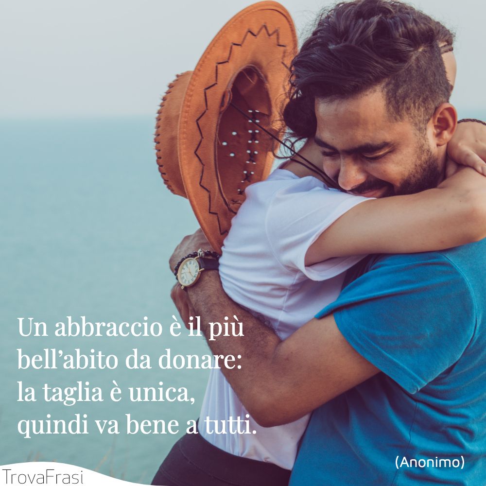 Un abbraccio è il più bell’abito da donare: la taglia è unica, quindi va bene a tutti.