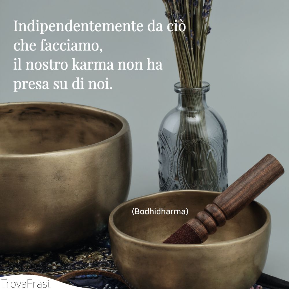 Indipendentemente da ciò che facciamo, il nostro karma non ha presa su di noi.